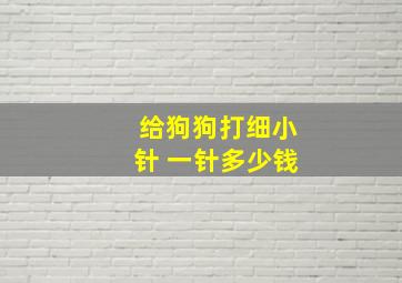 给狗狗打细小针 一针多少钱